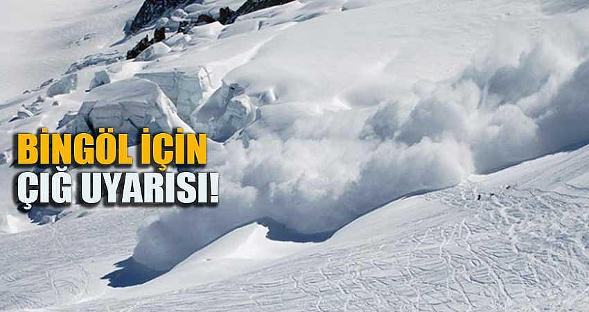 BİNGÖL İÇİN ÇIĞ UYARISI!