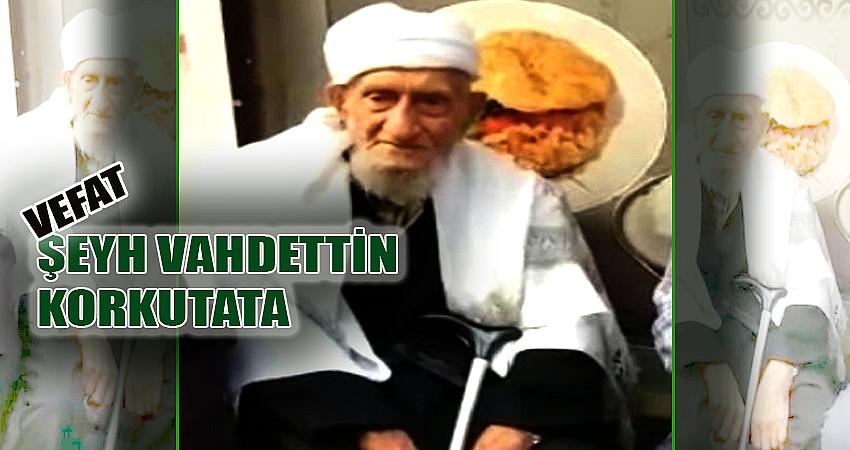 SEYYİT ŞEYH VAHDETTİN KORKUTATA VEFAT ETTİ